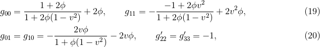1 + 2ϕ − 1 + 2ϕv2 2 g00 = ------------2--+ 2ϕ, g11 = − ------------2--+ 2v ϕ, (19 ) 1 + 2ϕ(1 − v ) 1 + 2ϕ(1 − v ) g = g = − ----2v-ϕ-----− 2vϕ, g′ = g ′ = − 1, (20 ) 01 10 1 + ϕ (1 − v2) 22 33