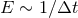 E ∼ 1βΔt