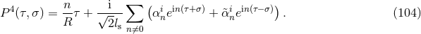 n i ∑ ( ) P4(τ,σ ) = --τ + √---- αinein(τ+σ) + &tidle;αinein(τ− σ) . (104 ) R 2lsn⁄=0