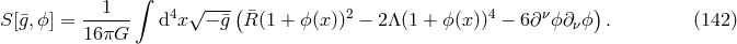 ∫ --1--- 4 √ ---(¯ 2 4 ν ) S [¯g,ϕ ] = 16πG d x − ¯g R (1 + ϕ (x)) − 2Λ (1 + ϕ(x)) − 6∂ ϕ∂ νϕ . (142 )