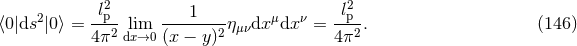 l2 l2 ⟨0|ds2|0⟩ = -p--lim ----1--- ημνdxμdx ν = -p--. (146 ) 4π2 dx→0 (x − y )2 4π2