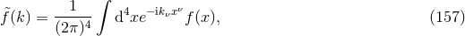 1 ∫ ν f&tidle;(k) = ----4- d4xe −ikνx f (x ), (157 ) (2π)