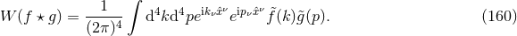 ∫ --1--- 4 4 ikνˆxν ipνˆxν &tidle; W (f ⋆ g) = (2π)4 d kd pe e f (k )&tidle;g(p). (160 )