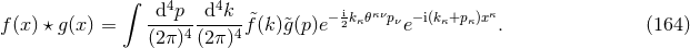 ∫ d4p d4k i κν κ f(x) ⋆ g(x) = ----4-----4f&tidle;(k )g&tidle;(p)e−2kκ𝜃 pνe−i(kκ+pκ)x . (164 ) (2π ) (2π)