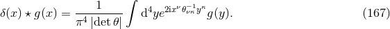 ∫ δ(x) ⋆ g(x ) =---1----- d4ye2ixν𝜃−νκ1yκg (y ). (167 ) π4|det𝜃|