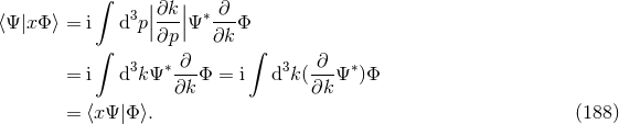 ∫ 3 ||∂k-|| ∗-∂- ⟨Ψ |xΦ ⟩ = i d p|∂p |Ψ ∂k Φ ∫ ∫ = i d3kΨ ∗-∂-Φ = i d3k(-∂-Ψ ∗)Φ ∂k ∂k = ⟨xΨ |Φ⟩. (188 )