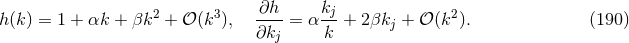 ∂h k h(k) = 1 + αk + βk2 + 𝒪 (k3), ----= α -j-+ 2βkj + 𝒪 (k2). (190 ) ∂kj k