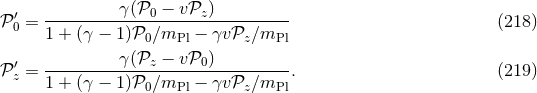 ′ γ(𝒫0 − v𝒫z) 𝒫 0 = 1 +-(γ −-1)𝒫-∕m---−--γv𝒫--∕m--- (218 ) 0 Pl z Pl 𝒫 ′= ---------γ(𝒫z-−--v𝒫0)----------. (219 ) z 1 + (γ − 1)𝒫0∕mPl − γv𝒫z ∕mPl