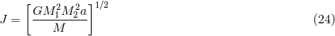 [ 2 2 ]1∕2 J = GM--1M-2a- (24 ) M
