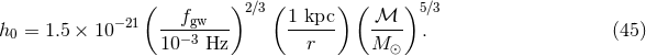 ( )2 ∕3 ( ) ( )5∕3 −21 --fgw--- 1 kpc- ℳ--- h0 = 1.5 × 10 10− 3 Hz r M ⊙ . (45 )
