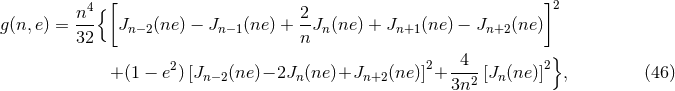 {[ ]2 n4- 2- g(n,e) = 32 Jn−2(ne) − Jn−1(ne ) + n Jn(ne ) + Jn+1 (ne ) − Jn+2 (ne) 4 } +(1 − e2)[Jn−2(ne )− 2Jn(ne)+Jn+2 (ne )]2+ ----[Jn(ne)]2 , (46 ) 3n2