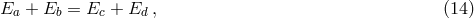 Ea + Eb = Ec + Ed , (14 )