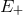 E+