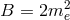 B = 2m2e