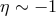 η ∼ − 1