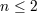 n ≤ 2