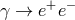 + − γ → e e