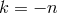 k = − n
