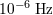 − 6 10 Hz