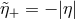 η&tidle;+ = − |η|