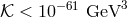 𝒦 < 10 −61 GeV3