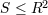 S ≤ R2