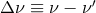 Δ ν ≡ ν − ν ′