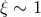 ξ ∼ 1