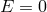 E = 0