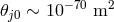 𝜃j0 ∼ 10 −70 m2