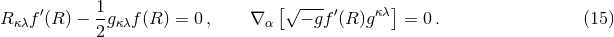 ′ 1- [√ --- ′ κλ] Rκλf (R ) − 2gκλf(R ) = 0, ∇ α − gf (R)g = 0 . (15 )