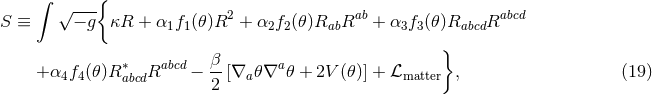 ∫ { √ --- 2 ab abcd S ≡ − g κR + α1f1 (𝜃)R + α2f2(𝜃)RabR + α3f3(𝜃)RabcdR } ∗ abcd β- a + α4f4(𝜃)R abcdR − 2 [∇a 𝜃∇ 𝜃 + 2V (𝜃)] + ℒmatter , (19 )