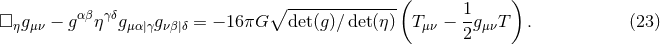 ( ) αβ γδ ∘ -------------- 1- □ηgμν − g η gμα|γgνβ|δ = − 16πG det(g)∕det(η) T μν − 2gμνT . (23 )