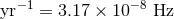 yr− 1 = 3.17 × 10 −8 Hz