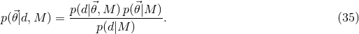 ⃗ ⃗ p(⃗𝜃|d,M ) = p(d|𝜃,M--)p(𝜃|M-). (35 ) p(d|M )