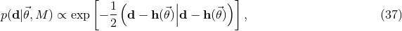 [ ( | ) ] p(d|⃗𝜃,M ) ∝ exp − 1- d − h(⃗𝜃)|d − h(⃗𝜃) , (37 ) 2 |