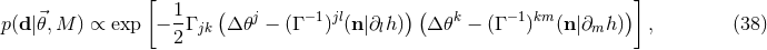 [ ( )( )] p(d |⃗𝜃,M ) ∝ exp − 1Γ jk Δ 𝜃j − (Γ − 1)jl(n|∂lh ) Δ 𝜃k − (Γ −1)km (n |∂mh ) , (38 ) 2