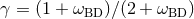 γ = (1 + ωBD )∕(2 + ωBD)