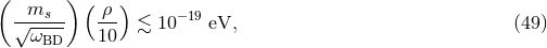 ( m ) ( ρ ) √--s-- --- ≲ 10 −19 eV, (49 ) ωBD 10