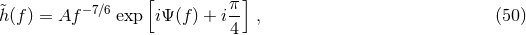 [ π ] &tidle;h (f) = Af −7∕6exp iΨ(f ) + i- , (50 ) 4