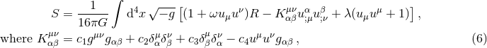 ∫ 1 4 √ --- [ ν μν α β μ ] S = ------ d x − g (1 + ωu μu )R − K αβu;μu;ν + λ(u μu + 1) , μν 16πGμν μ ν μ ν μ ν where K αβ = c1g gαβ + c2δαδβ + c3δβ δα − c4u u gαβ , (6 )