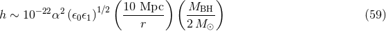 ( ) ( ) −22 2 1∕2 10 Mpc MBH h ∼ 10 α (𝜖0𝜖1) ---r---- 2-M--- (59 ) ⊙