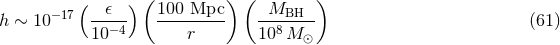 ( ) ( ) −17( -𝜖--) 100-Mpc-- -MBH---- h ∼ 10 10−4 r 108M (61 ) ⊙