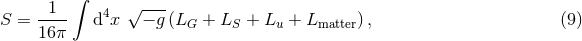 1 ∫ √ --- S = ---- d4x − g (LG + LS + Lu + Lmatter), (9 ) 16 π