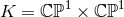 K = ℂ ℙ1 × ℂ ℙ1