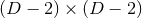 (D − 2) × (D − 2)