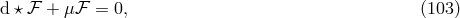 d ⋆ ℱ + μℱ = 0, (103 )