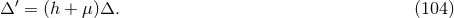 Δ′ = (h + μ)Δ. (104 )