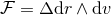 ℱ = Δdr ∧ dv