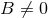 B ⁄= 0